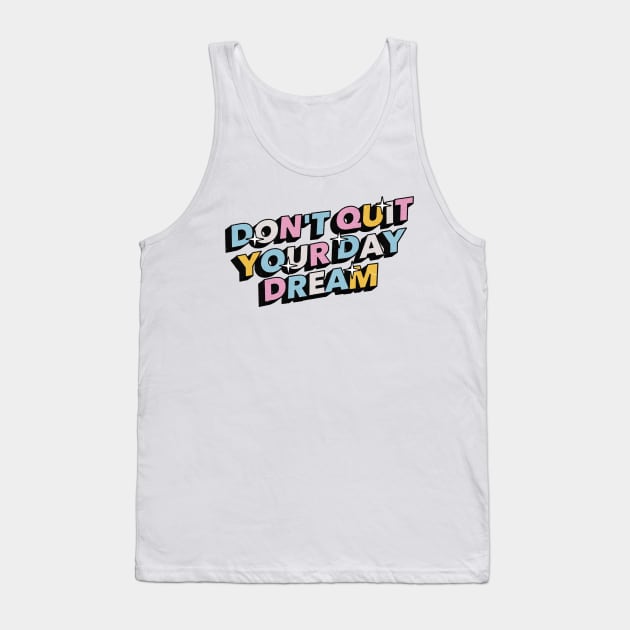 Don't quit your day dream - Positive Vibes Motivation Quote Tank Top by Tanguy44